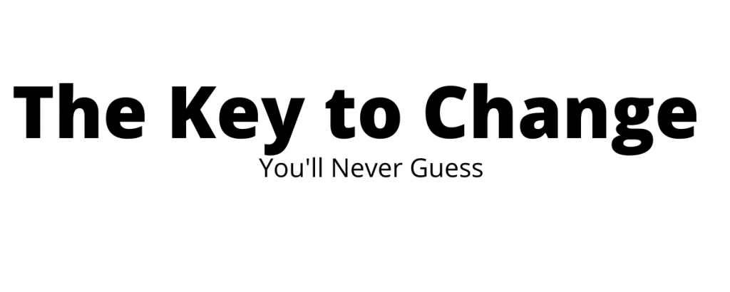 The Key to Change You'll Never Guess
