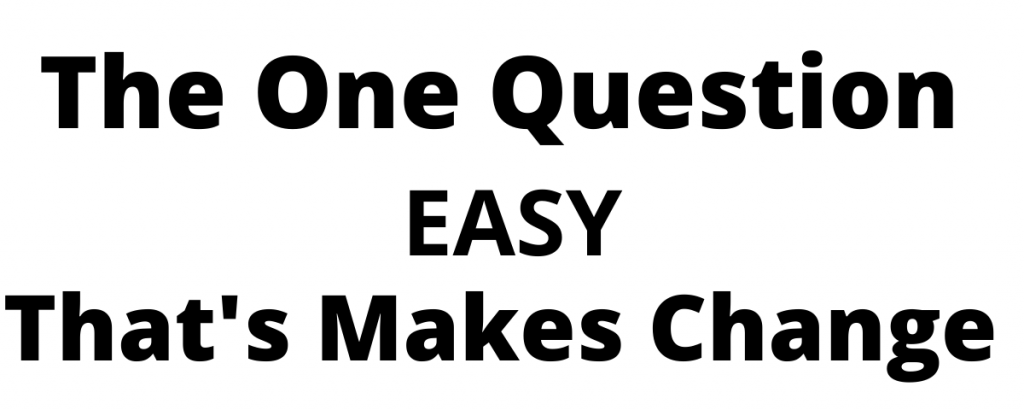 What's Important Now the one Question That Makes Change Easy