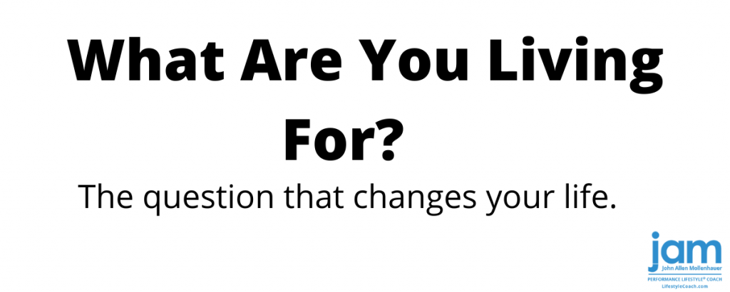 What are you living for?