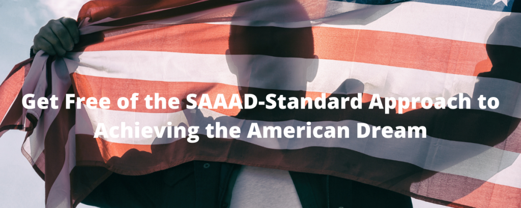 Get free of the SAAAD Standard Approach to Achieving the American Dream
